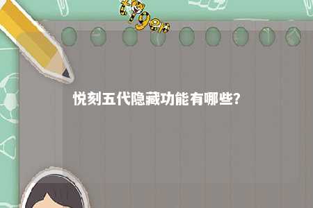 悦刻五代隐藏功能有哪些	？ 